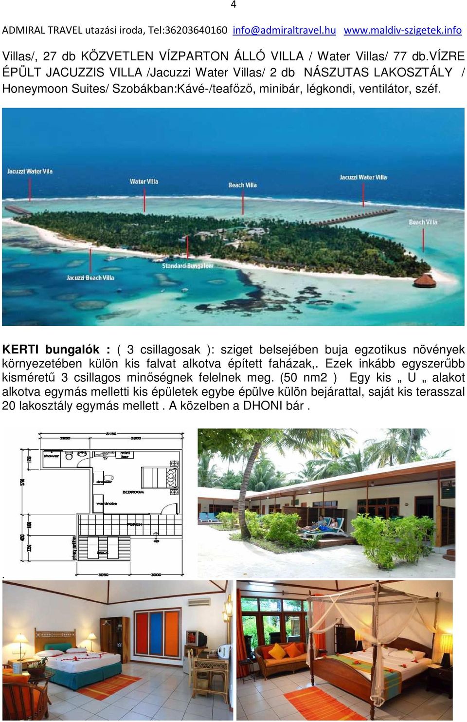 széf. KERTI bungalók : ( 3 csillagosak ): sziget belsejében buja egzotikus növények környezetében külön kis falvat alkotva épített faházak,.