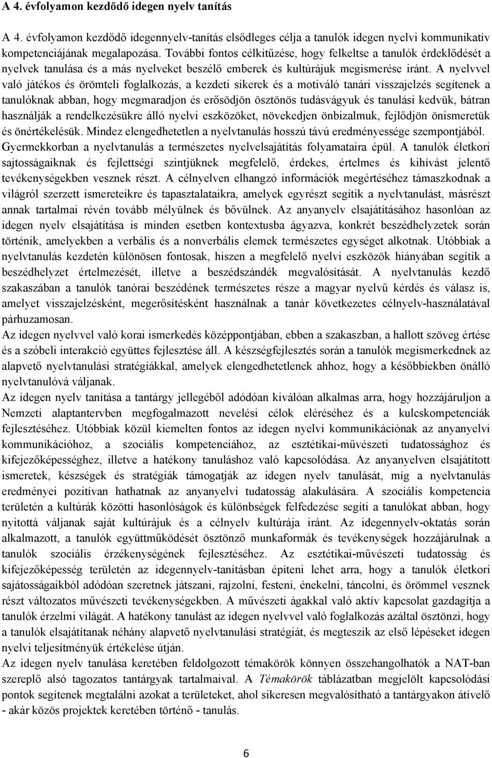 A nyelvvel való játékos és örömteli foglalkozás, a kezdeti sikerek és a motiváló tanári visszajelzés segítenek a tanulóknak abban, hogy megmaradjon és erősödjön ösztönös tudásvágyuk és tanulási