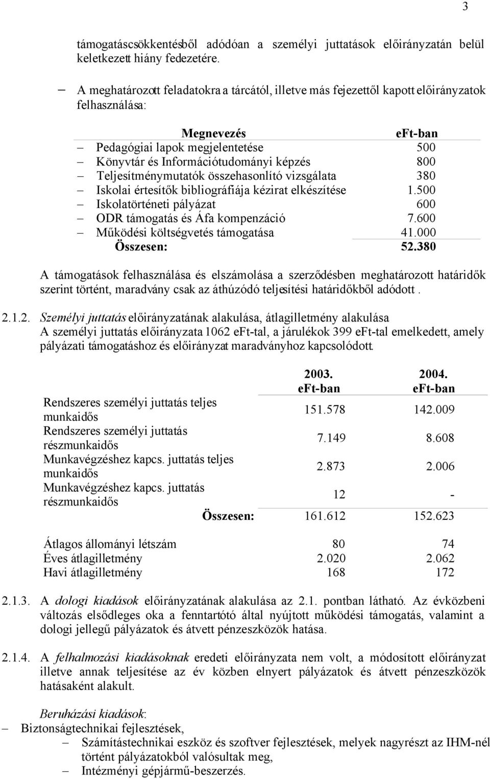 Teljesítménymutatók összehasonlító vizsgálata 380 Iskolai értesítők bibliográfiája kézirat elkészítése 1.500 Iskolatörténeti pályázat 600 ODR támogatás és Áfa kompenzáció 7.