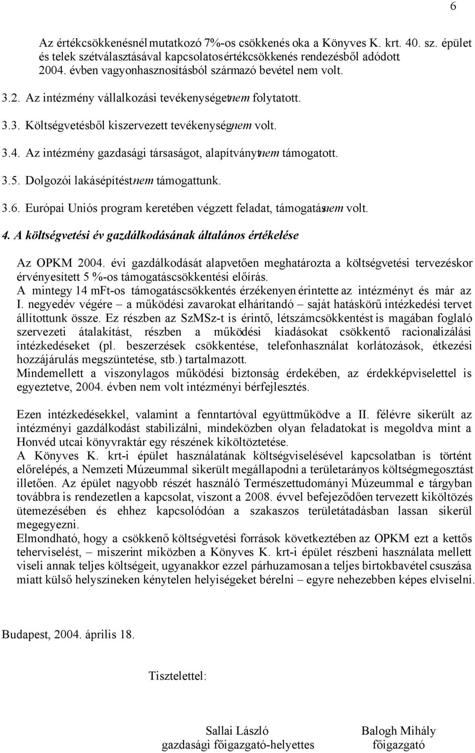Az intézmény gazdasági társaságot, alapítványt nem támogatott. 3.5. Dolgozói lakásépítést nem támogattunk. 3.6. Európai Uniós program keretében végzett feladat, támogatás nem volt. 4.