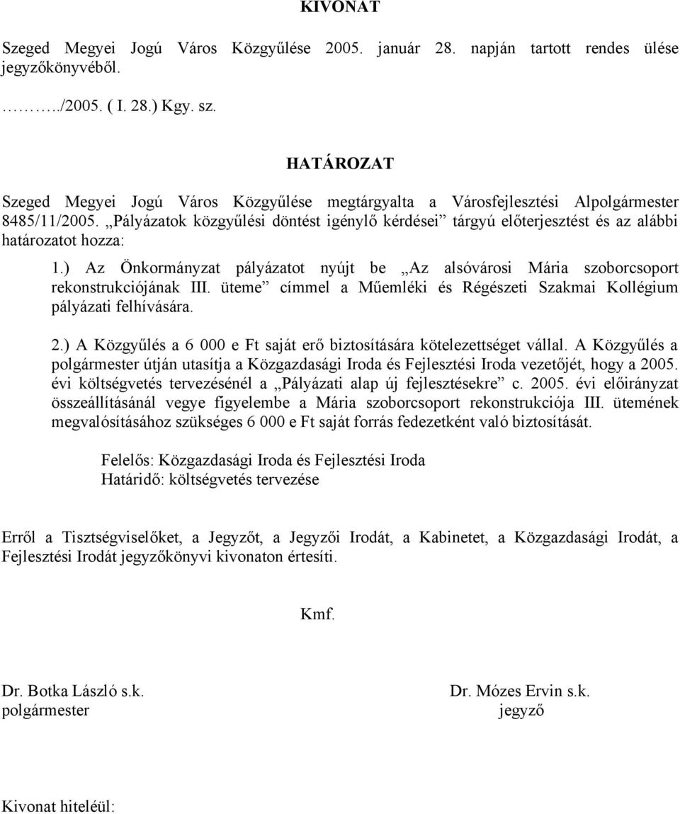 ) A Közgyűlés a 6 000 e Ft saját erő biztosítására kötelezettséget vállal. A Közgyűlés a útján utasítja a Közgazdasági Iroda és Fejlesztési Iroda vezetőjét, hogy a 2005.