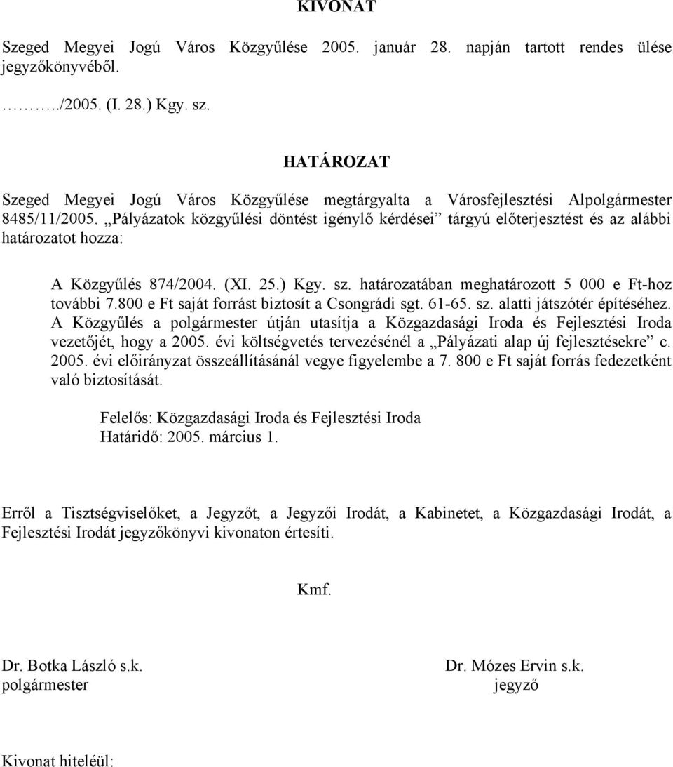 évi költségvetés tervezésénél a Pályázati alap új fejlesztésekre c. 2005. évi előirányzat összeállításánál vegye figyelembe a 7. 800 e Ft saját forrás fedezetként való biztosítását.