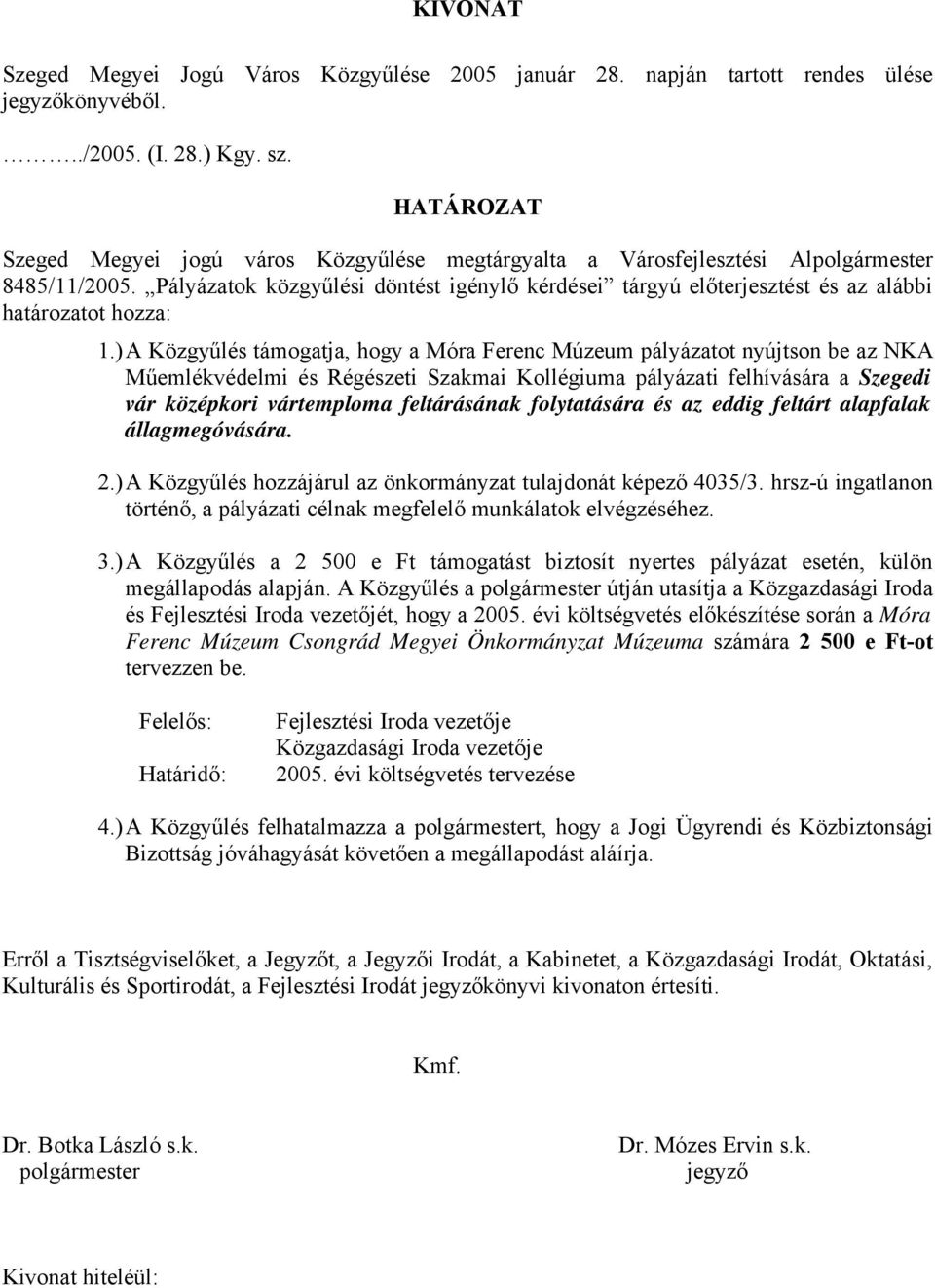folytatására és az eddig feltárt alapfalak állagmegóvására. 2.) A Közgyűlés hozzájárul az önkormányzat tulajdonát képező 4035/3.