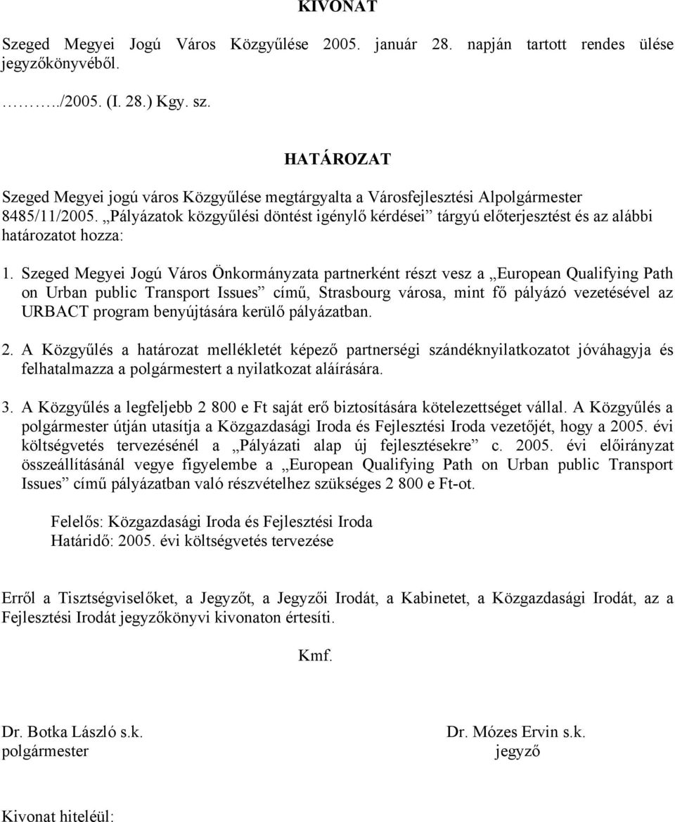 benyújtására kerülő pályázatban. 2. A Közgyűlés a határozat mellékletét képező partnerségi szándéknyilatkozatot jóváhagyja és felhatalmazza a t a nyilatkozat aláírására. 3.