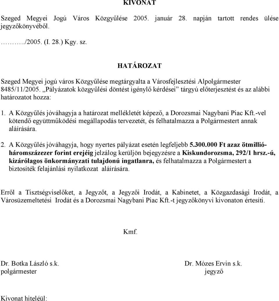 000 Ft azaz ötmillióháromszázezer forint erejéig jelzálog kerüljön bejegyzésre a Kiskundorozsma, 292/1 hrsz.