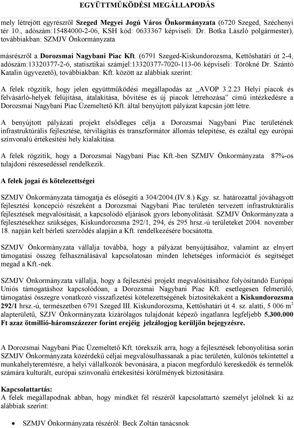 (6791 Szeged-Kiskundorozsma, Kettőshatári út 2-4, adószám:13320377-2-6, statisztikai számjel:13320377-7020-113-06 képviseli: Törökné Dr. Szántó Katalin ügyvezető), továbbiakban: Kft.