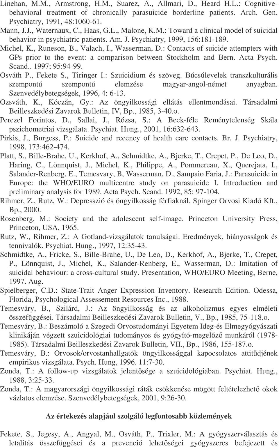 , Wasserman, D.: Contacts of suicide attempters with GPs prior to the event: a comparison between Stockholm and Bern. Acta Psych. Scand.. 1997; 95:94-99. Osváth P., Fekete S., Tiringer I.