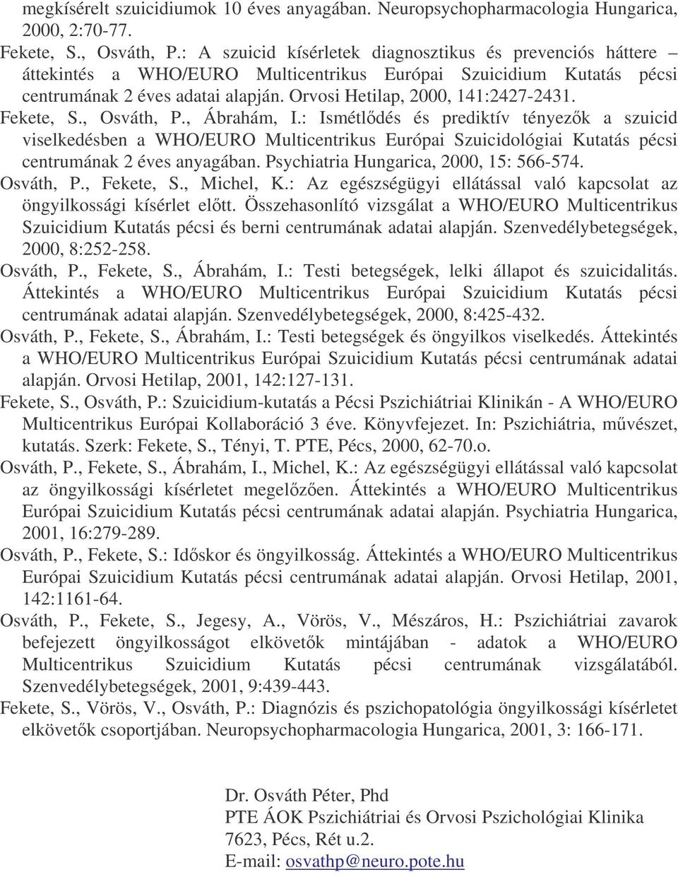 Fekete, S., Osváth, P., Ábrahám, I.: Ismétldés és prediktív tényezk a szuicid viselkedésben a WHO/EURO Multicentrikus Európai Szuicidológiai Kutatás pécsi centrumának 2 éves anyagában.
