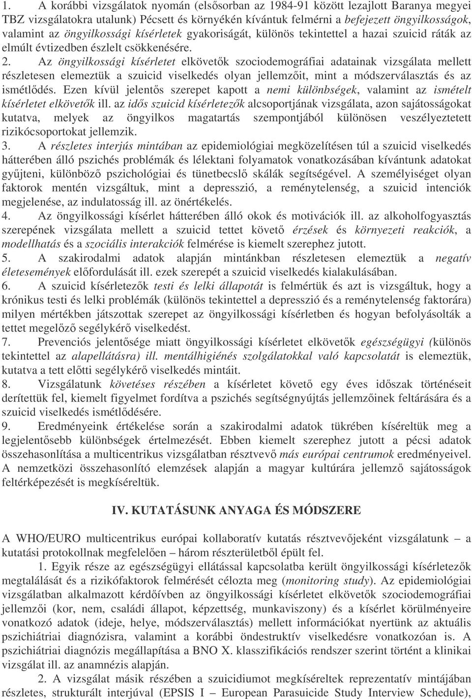 Az öngyilkossági kísérletet elkövetk szociodemográfiai adatainak vizsgálata mellett részletesen elemeztük a szuicid viselkedés olyan jellemzit, mint a módszerválasztás és az ismétldés.