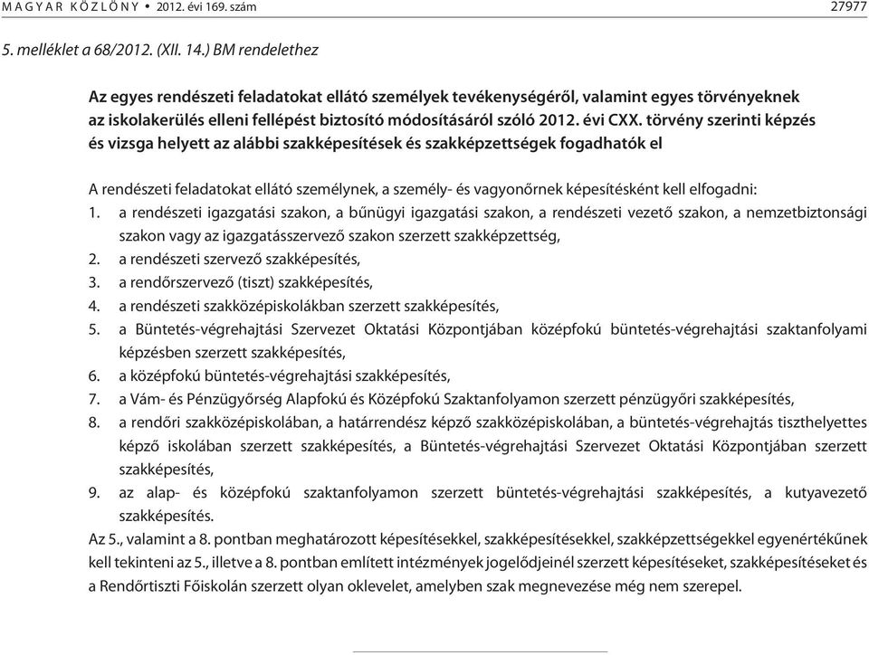 törvény szerinti képzés és vizsga helyett az alábbi szakképesítések és szakképzettségek fogadhatók el A rendészeti feladatokat ellátó személynek, a személy- és vagyonõrnek képesítésként kell