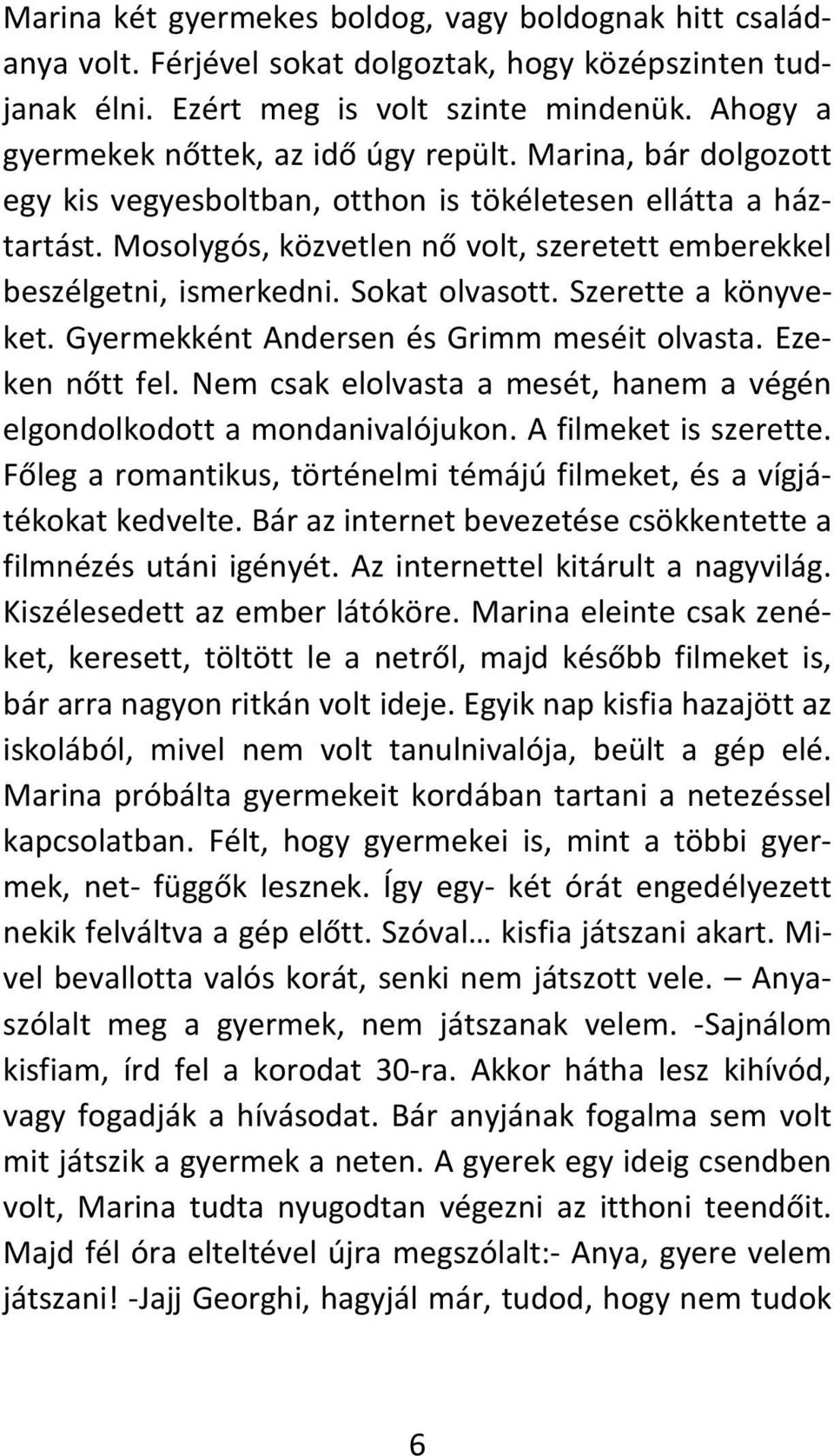 Mosolygós, közvetlen nő volt, szeretett emberekkel beszélgetni, ismerkedni. Sokat olvasott. Szerette a könyveket. Gyermekként Andersen és Grimm meséit olvasta. Ezeken nőtt fel.