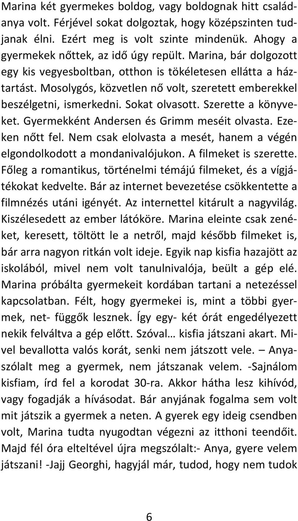 Mosolygós, közvetlen nő volt, szeretett emberekkel beszélgetni, ismerkedni. Sokat olvasott. Szerette a könyveket. Gyermekként Andersen és Grimm meséit olvasta. Ezeken nőtt fel.