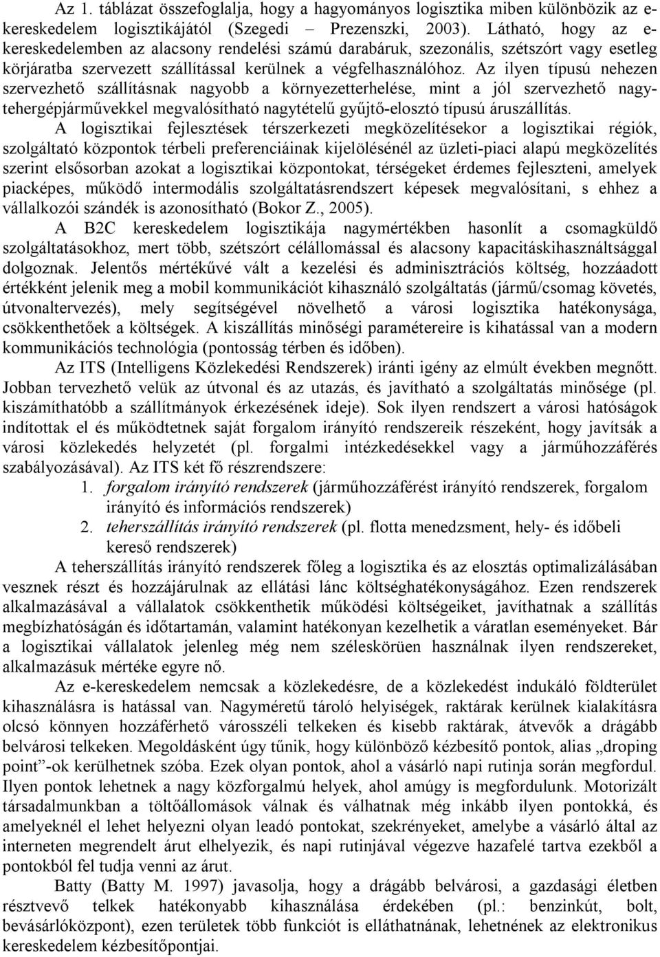 Az ilyen típusú nehezen szervezhető szállításnak nagyobb a környezetterhelése, mint a jól szervezhető nagytehergépjárművekkel megvalósítható nagytételű gyűjtő-elosztó típusú áruszállítás.