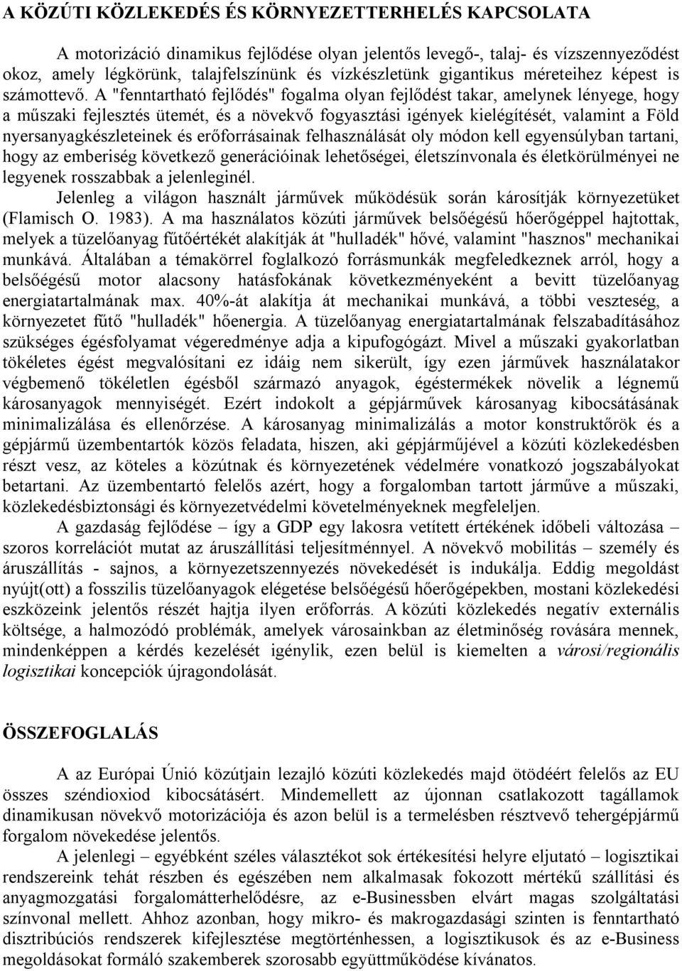 A "fenntartható fejlődés" fogalma olyan fejlődést takar, amelynek lényege, hogy a műszaki fejlesztés ütemét, és a növekvő fogyasztási igények kielégítését, valamint a Föld nyersanyagkészleteinek és