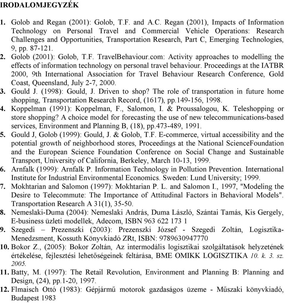 pp. 87-121. 2. Golob (2001): Golob, T.F. TravelBehaviour.com: Activity approaches to modelling the effects of information technology on personal travel behaviour.