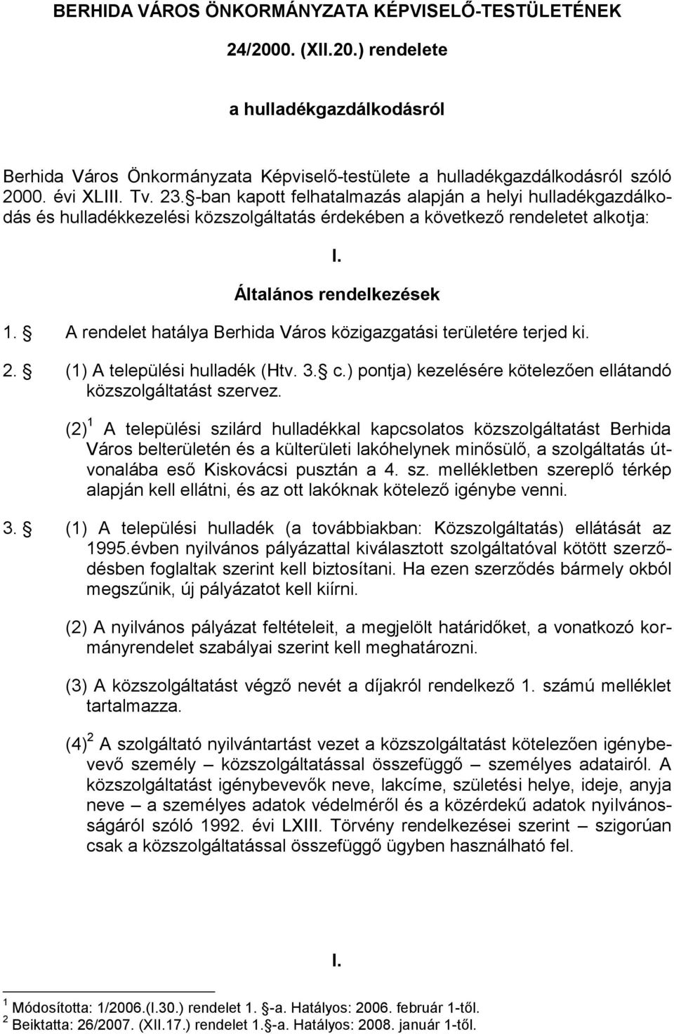 A rendelet hatálya Berhida Város közigazgatási területére terjed ki. 2. (1) A települési hulladék (Htv. 3. c.) pontja) kezelésére kötelezően ellátandó közszolgáltatást szervez.