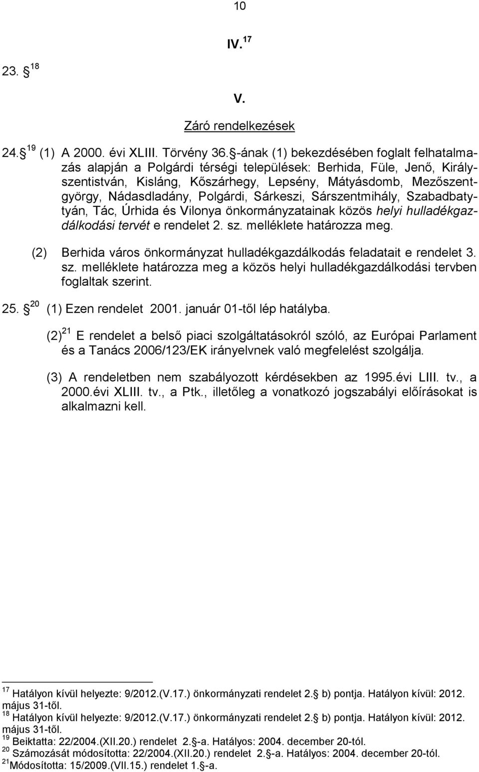 Polgárdi, Sárkeszi, Sárszentmihály, Szabadbatytyán, Tác, Úrhida és Vilonya önkormányzatainak közös helyi hulladékgazdálkodási tervét e rendelet 2. sz. melléklete határozza meg.