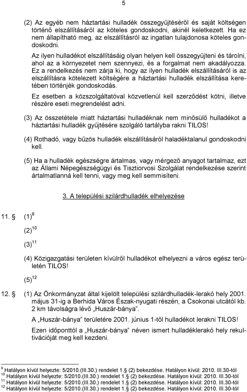 Az ilyen hulladékot elszállításáig olyan helyen kell összegyűjteni és tárolni, ahol az a környezetet nem szennyezi, és a forgalmat nem akadályozza.