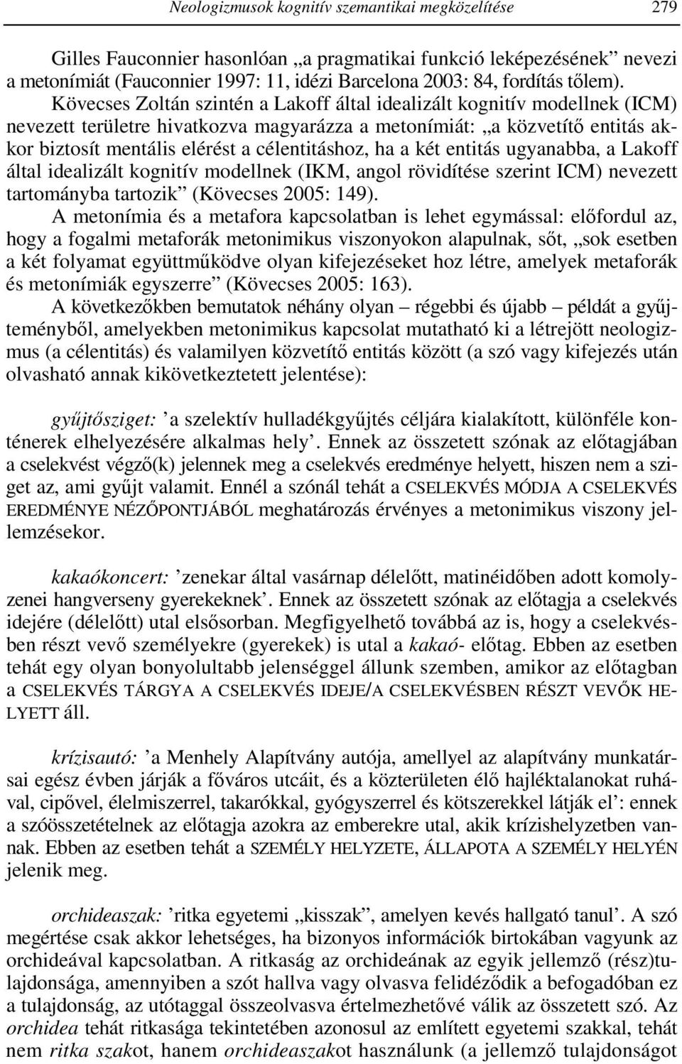 Kövecses Zoltán szintén a Lakoff által idealizált kognitív modellnek (ICM) nevezett területre hivatkozva magyarázza a metonímiát: a közvetítı entitás akkor biztosít mentális elérést a célentitáshoz,