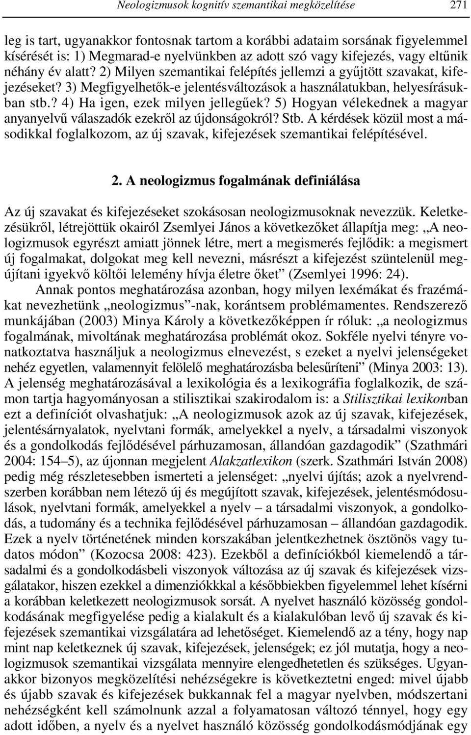 ? 4) Ha igen, ezek milyen jellegőek? 5) Hogyan vélekednek a magyar anyanyelvő válaszadók ezekrıl az újdonságokról? Stb.