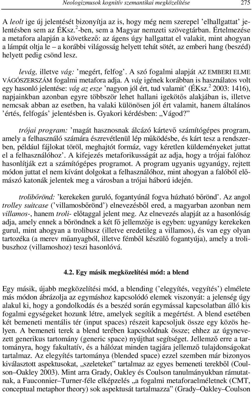 lesz. levág, illetve vág: megért, felfog. A szó fogalmi alapját AZ EMBERI ELME VÁGÓSZERSZÁM fogalmi metafora adja.