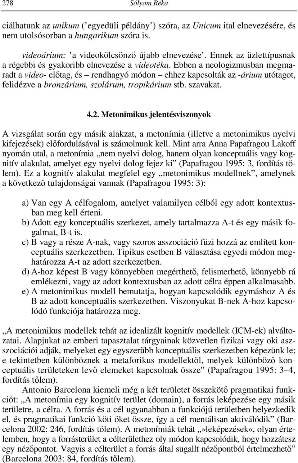 Ebben a neologizmusban megmaradt a video- elıtag, és rendhagyó módon ehhez kapcsolták az -árium utótagot, felidézve a bronzárium, szolárum, tropikárium stb. szavakat. 4.2.