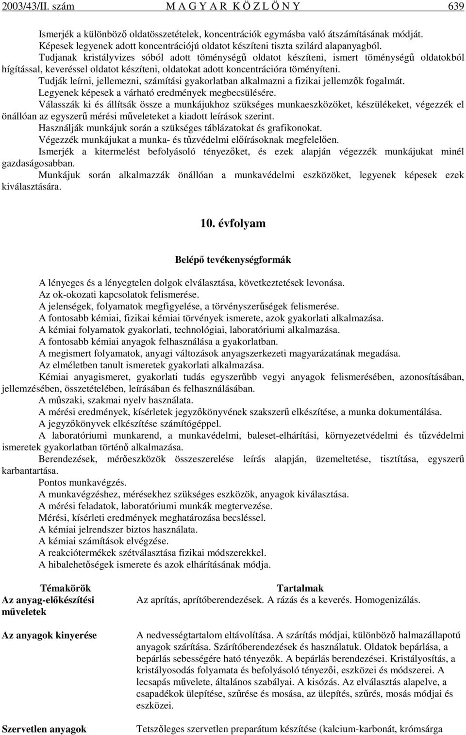 Tudjanak kristályvizes sóból adott töménységő oldatot készíteni, ismert töménységő oldatokból hígítással, keveréssel oldatot készíteni, oldatokat adott koncentrációra töményíteni.
