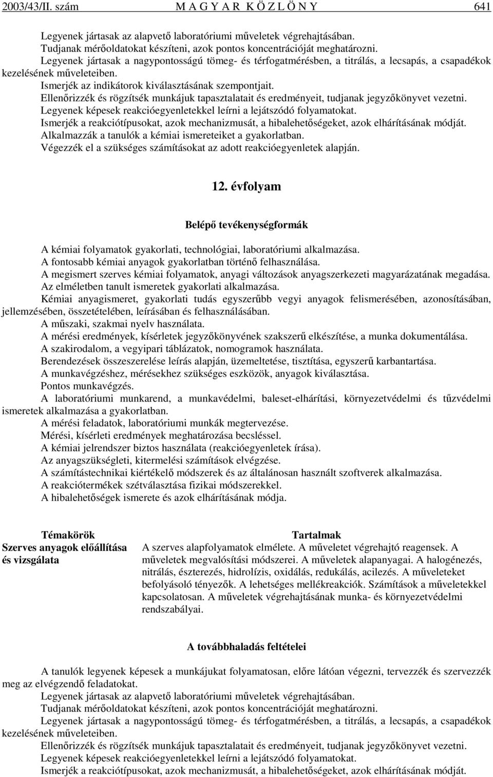 Ellenırizzék és rögzítsék munkájuk tapasztalatait és eredményeit, tudjanak jegyzıkönyvet vezetni. Legyenek képesek reakcióegyenletekkel leírni a lejátszódó folyamatokat.