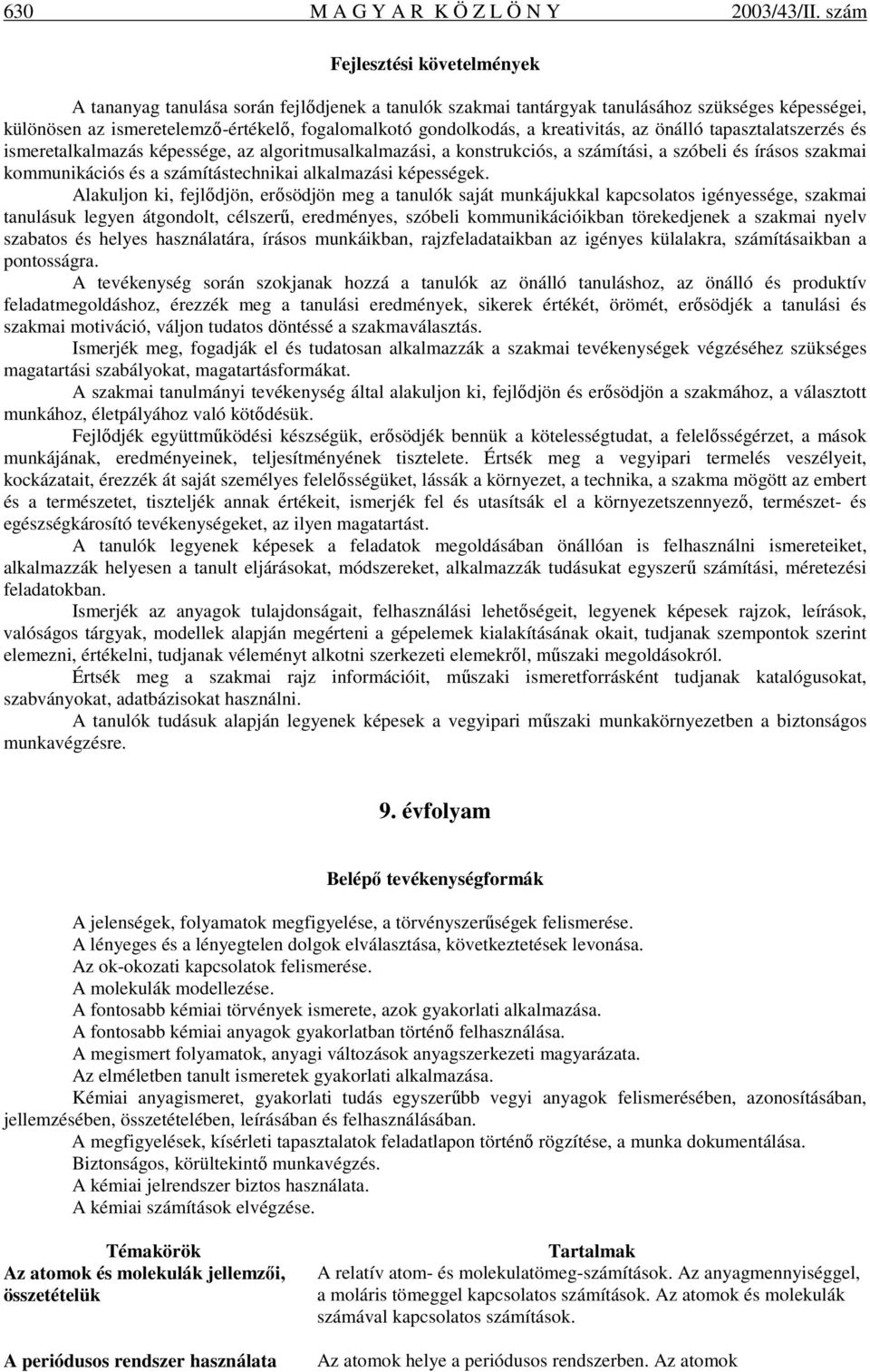 kreativitás, az önálló tapasztalatszerzés és ismeretalkalmazás képessége, az algoritmusalkalmazási, a konstrukciós, a számítási, a szóbeli és írásos szakmai kommunikációs és a számítástechnikai