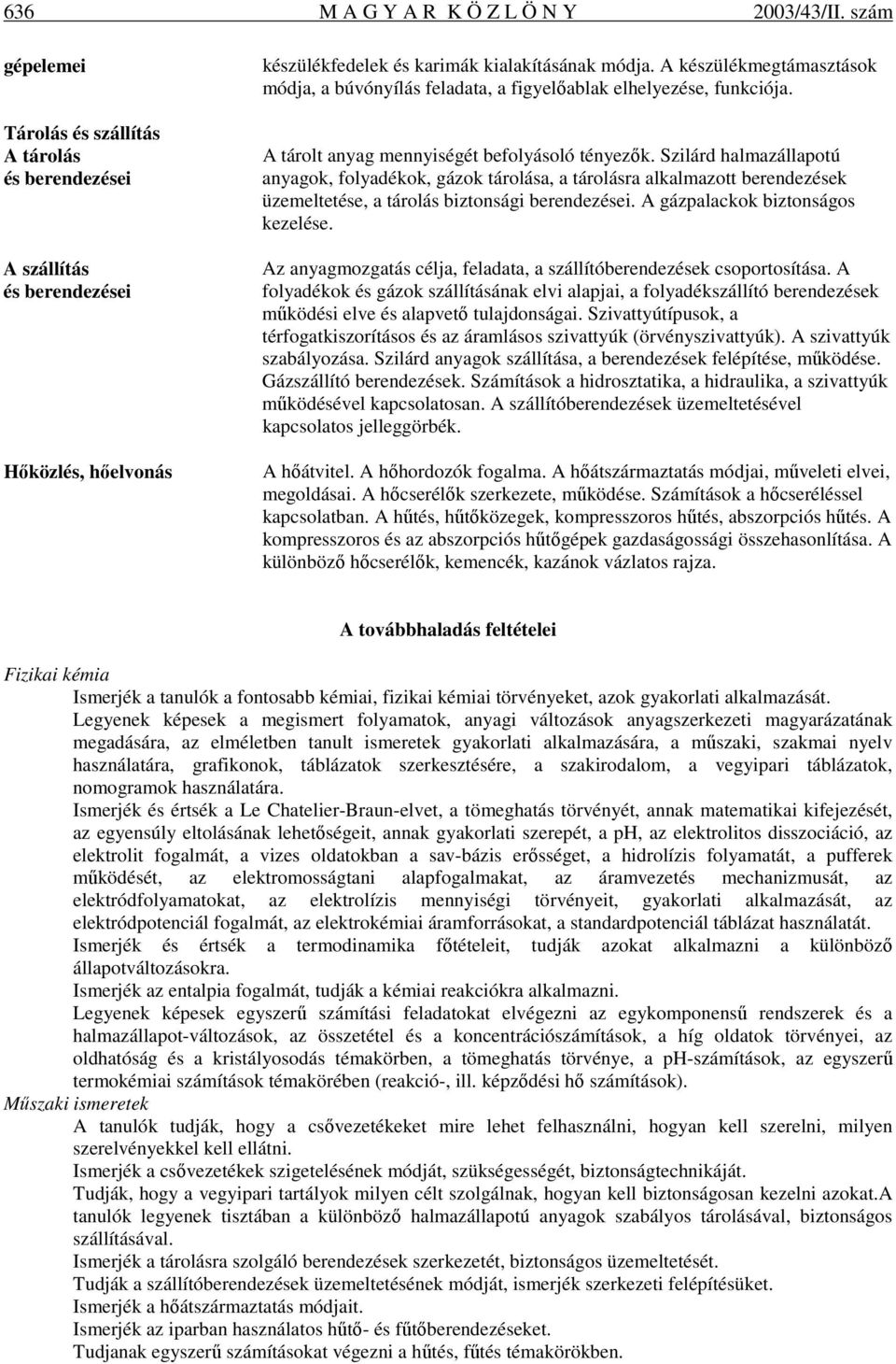 Szilárd halmazállapotú anyagok, folyadékok, gázok tárolása, a tárolásra alkalmazott berendezések üzemeltetése, a tárolás biztonsági berendezései. A gázpalackok biztonságos kezelése.