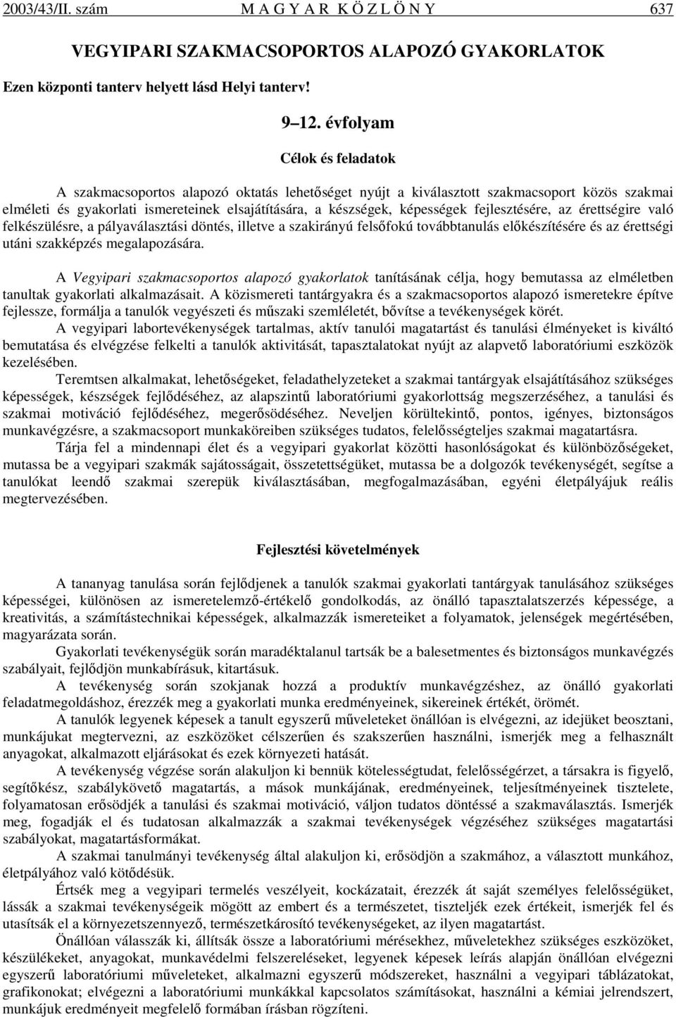 fejlesztésére, az érettségire való felkészülésre, a pályaválasztási döntés, illetve a szakirányú felsıfokú továbbtanulás elıkészítésére és az érettségi utáni szakképzés megalapozására.