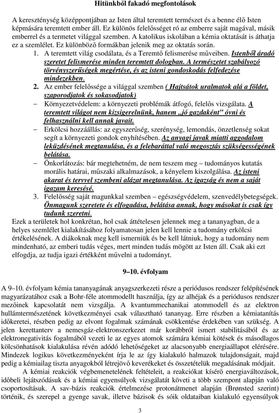 Ez különböző formákban jelenik meg az oktatás során. 1. A teremtett világ csodálata, és a Teremtő felismerése műveiben. Istenből áradó szeretet felismerése minden teremtett dologban.