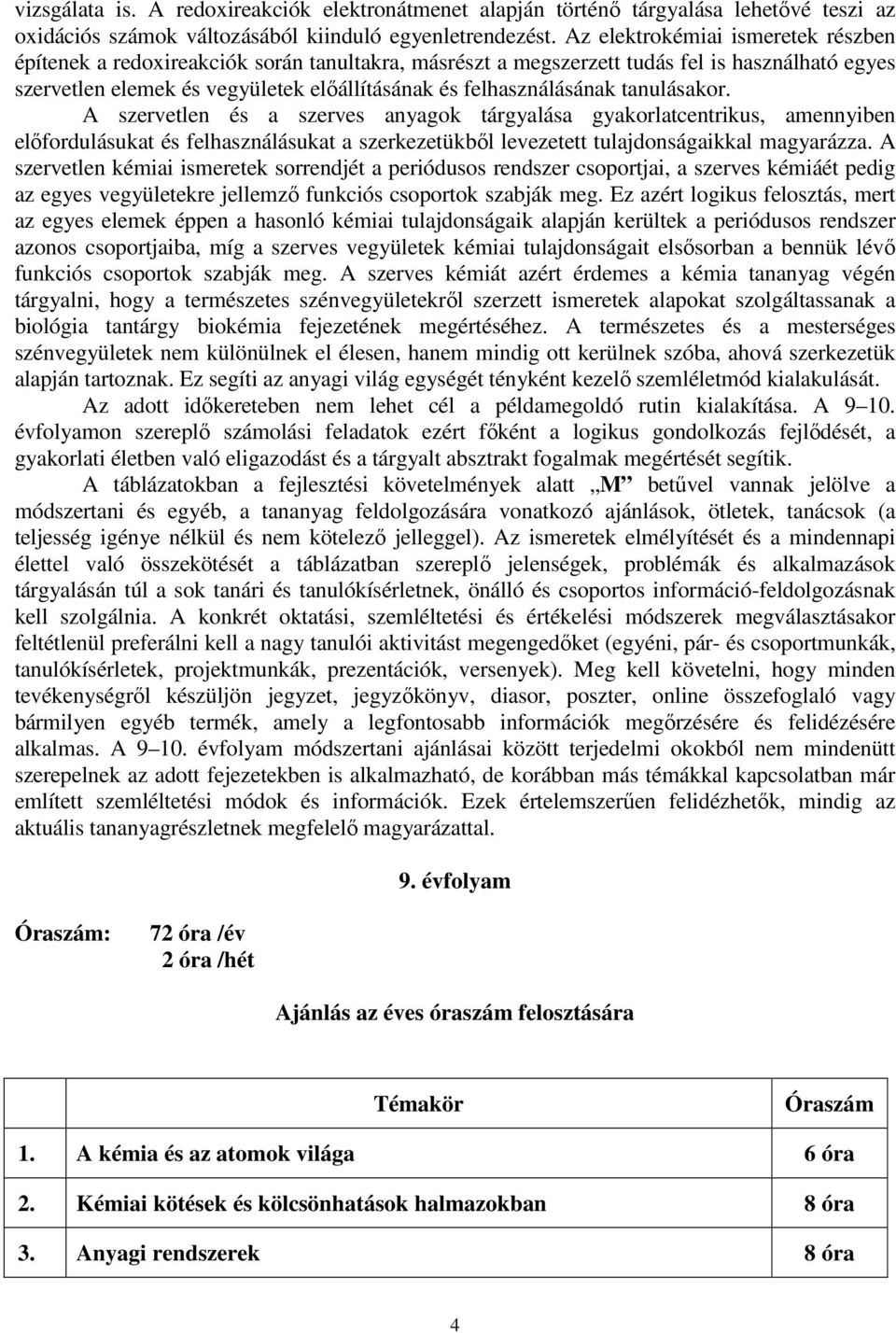 tanulásakor. A szervetlen és a szerves anyagok tárgyalása gyakorlatcentrikus, amennyiben előfordulásukat és felhasználásukat a szerkezetükből levezetett tulajdonságaikkal magyarázza.