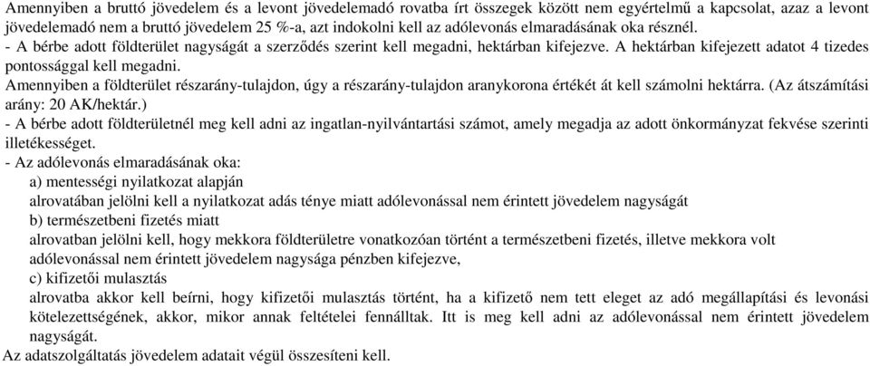 Amennyiben a földterület részarány-tulajdon, úgy a részarány-tulajdon aranykorona értékét át kell számolni hektárra. (Az átszámítási arány: 20 AK/hektár.
