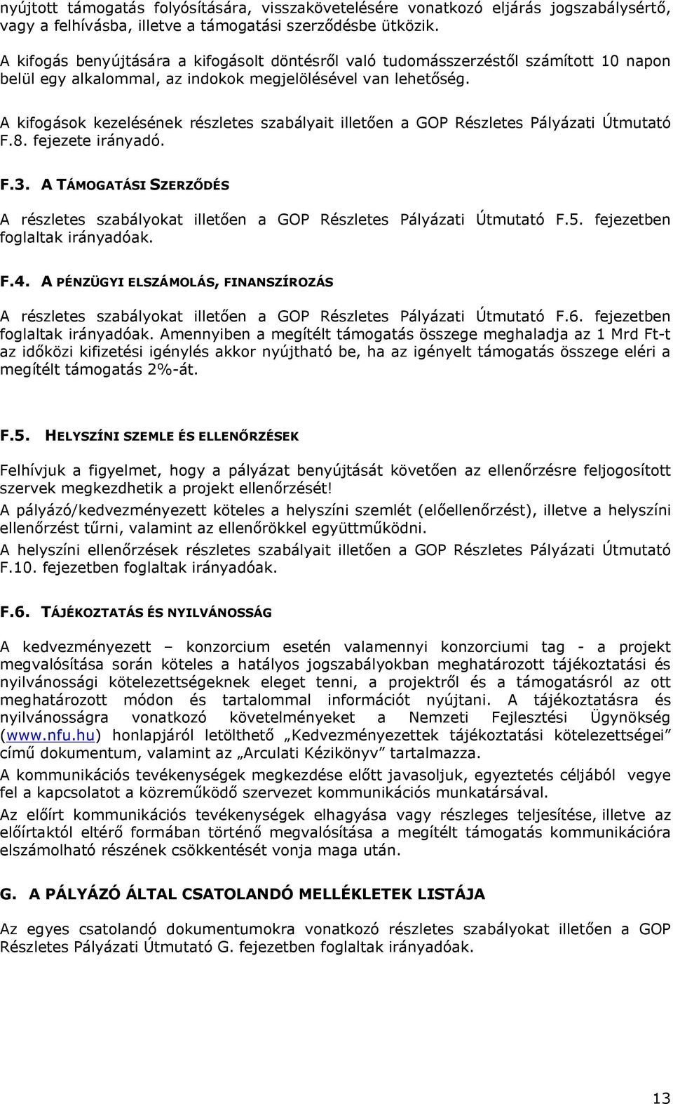 A kifogások kezelésének részletes szabályait illetően a GOP Részletes Pályázati Út F.8. fejezete irányadó. F.3. A TÁMOGATÁSI SZERZŐDÉS A részletes szabályokat illetően a GOP Részletes Pályázati Út F.