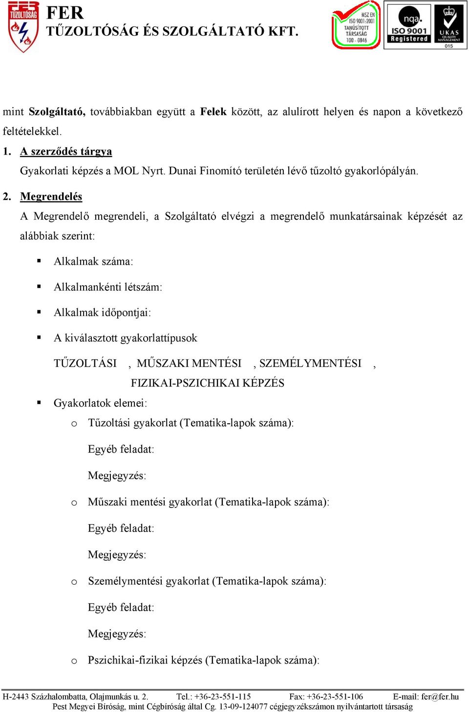 Megrendelés A Megrendelő megrendeli, a Szolgáltató elvégzi a megrendelő munkatársainak képzését az alábbiak szerint: Alkalmak száma: Alkalmankénti létszám: Alkalmak időpontjai: A