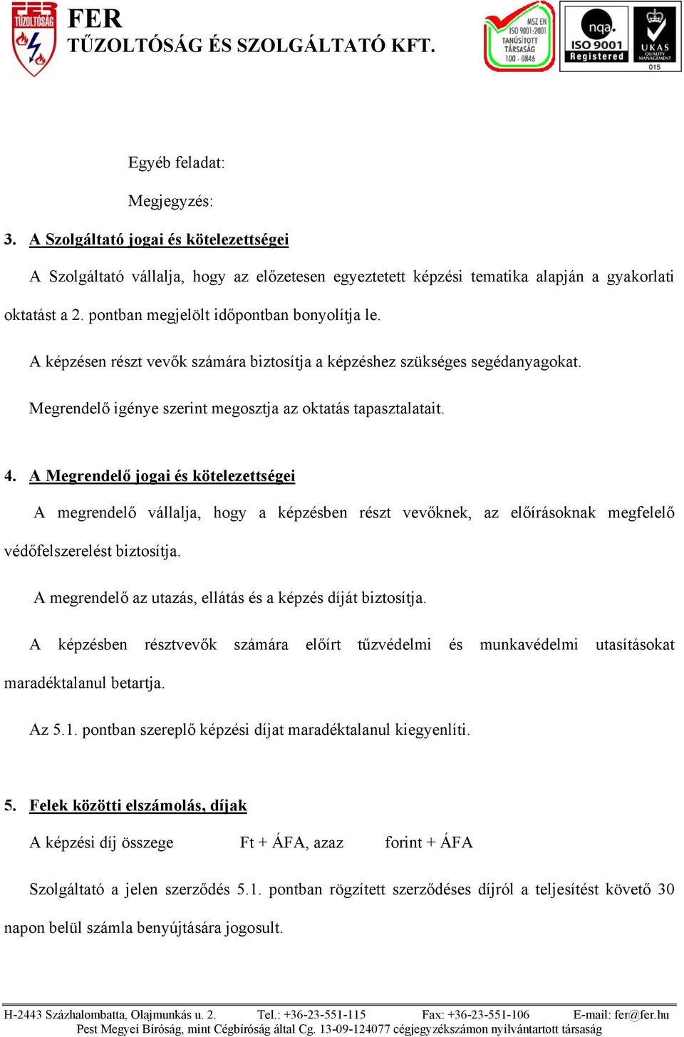 A Megrendelő jogai és kötelezettségei A megrendelő vállalja, hogy a képzésben részt vevőknek, az előírásoknak megfelelő védőfelszerelést biztosítja.