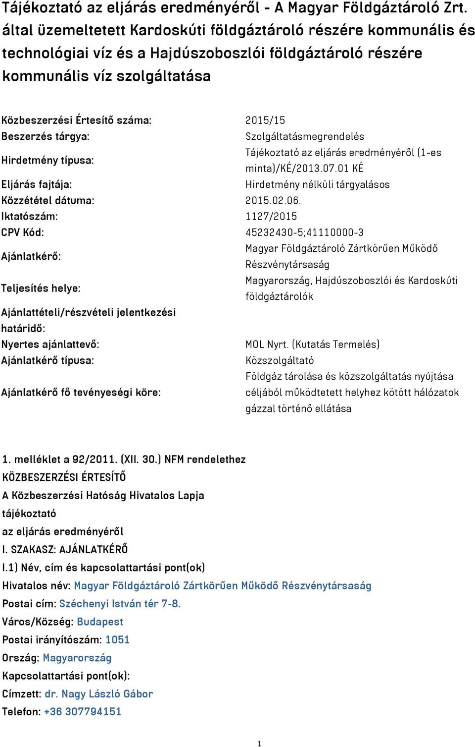 Beszerzés tárgya: Szolgáltatásmegrendelés Hirdetmény típusa: Tájékoztató az eljárás eredményéről (1-es minta)/ké/2013.07.01 KÉ Eljárás fajtája: Hirdetmény nélküli tárgyalásos Közzététel dátuma: 2015.