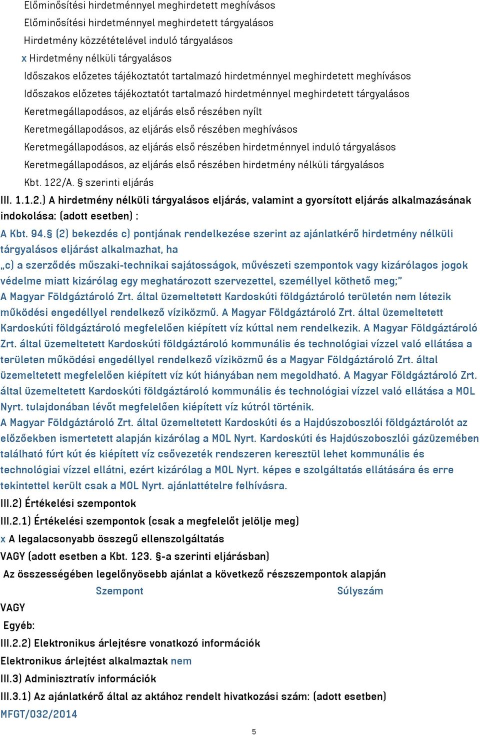 nyílt Keretmegállapodásos, az eljárás első részében meghívásos Keretmegállapodásos, az eljárás első részében hirdetménnyel induló tárgyalásos Keretmegállapodásos, az eljárás első részében hirdetmény