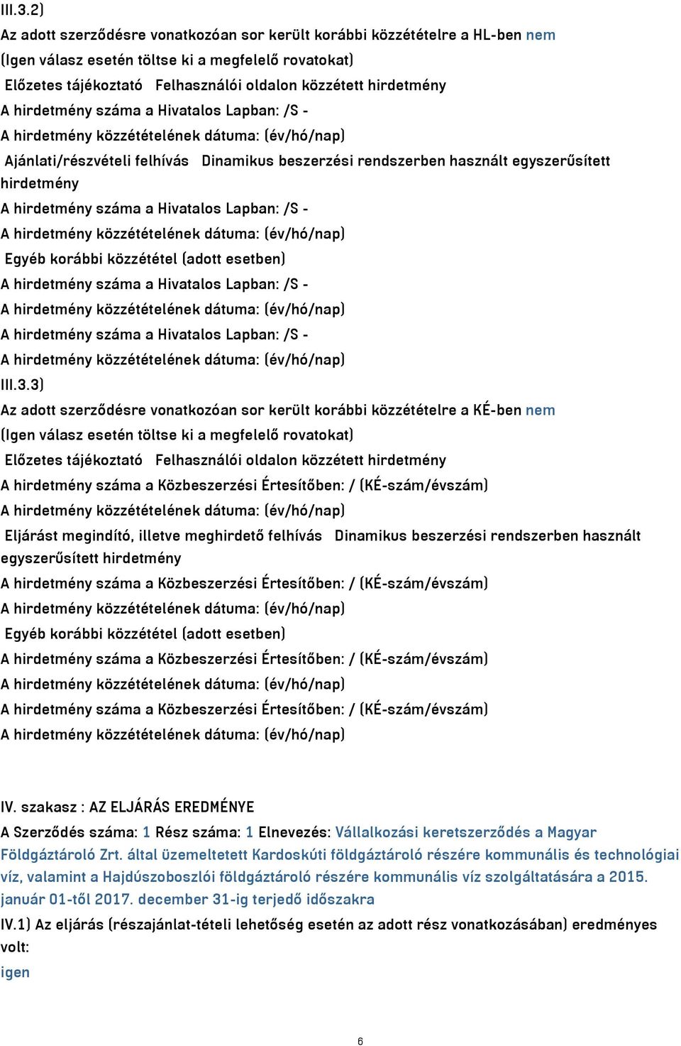 hirdetmény száma a Hivatalos Lapban: /S - Ajánlati/részvételi felhívás Dinamikus beszerzési rendszerben használt egyszerűsített hirdetmény A hirdetmény száma a Hivatalos Lapban: /S - Egyéb korábbi