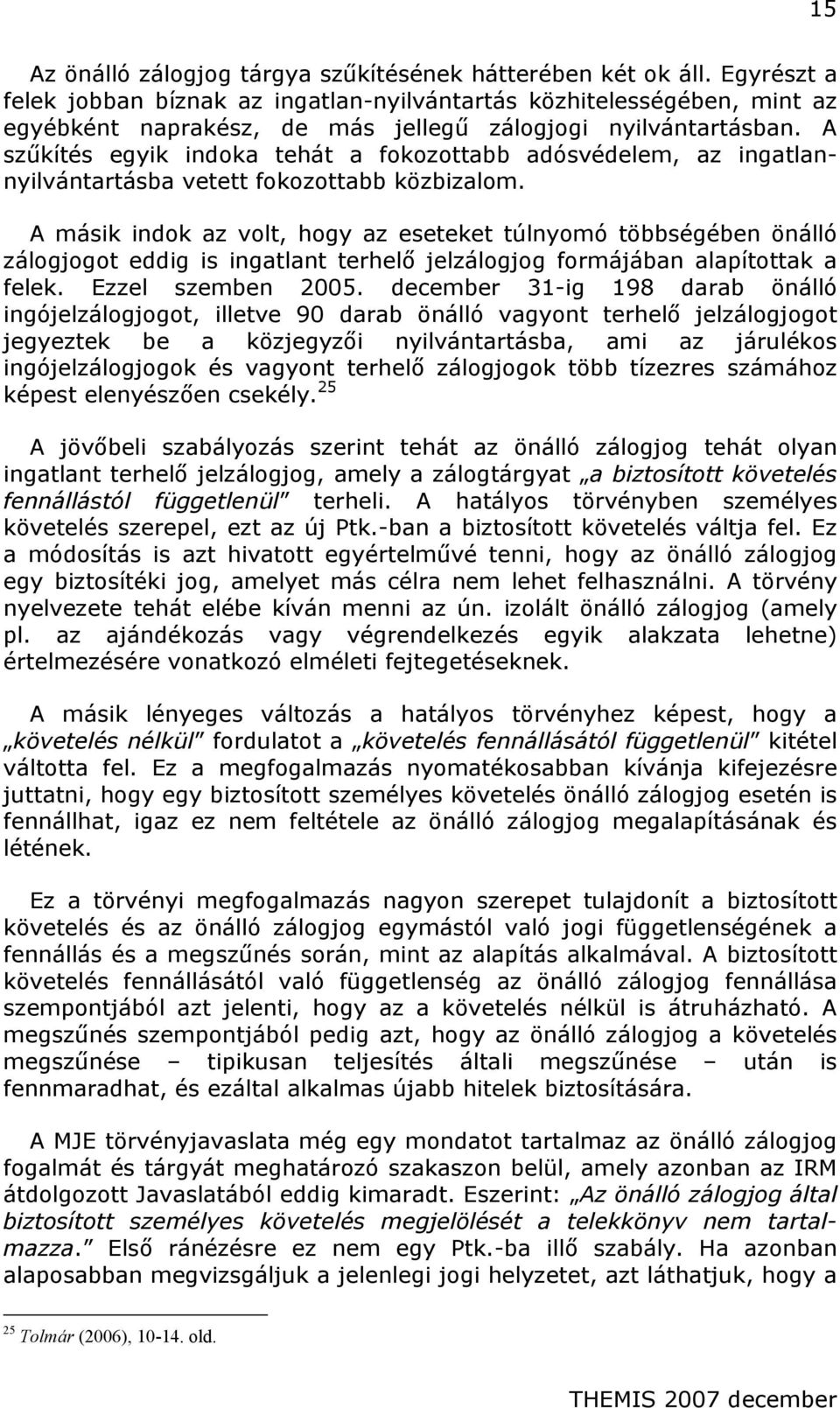 A szűkítés egyik indoka tehát a fokozottabb adósvédelem, az ingatlannyilvántartásba vetett fokozottabb közbizalom.