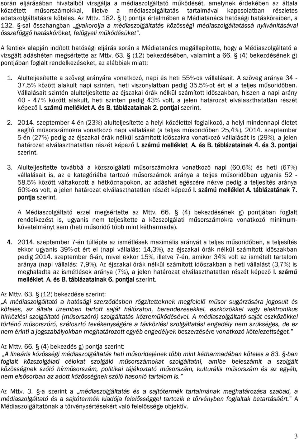 -sal összhangban gyaorolja a médiaszolgáltatás özösségi médiaszolgáltatássá nyilvánításával összefüggő hatásöröet, felügyeli műödésüet.