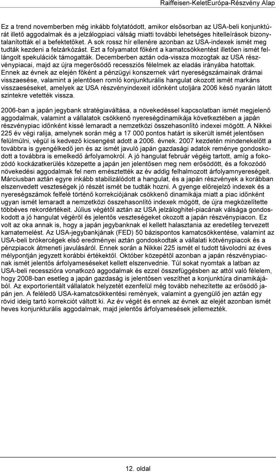 Decemberben aztán oda-vissza mozogtak az USA részvénypiacai, majd az újra megerősödő recessziós félelmek az eladás irányába hatottak.