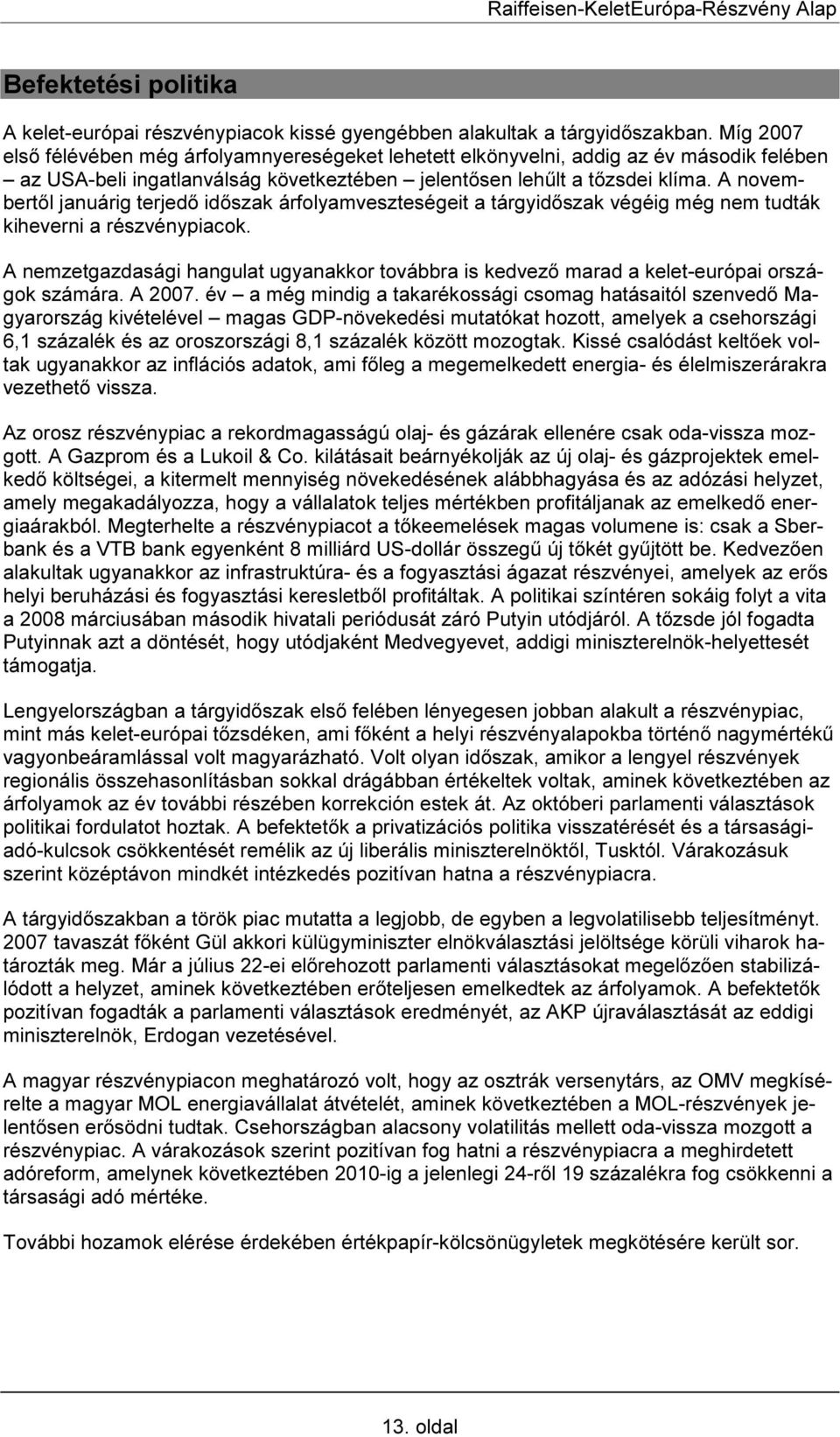 A novembertől januárig terjedő időszak árfolyamveszteségeit a tárgyidőszak végéig még nem tudták kiheverni a részvénypiacok.