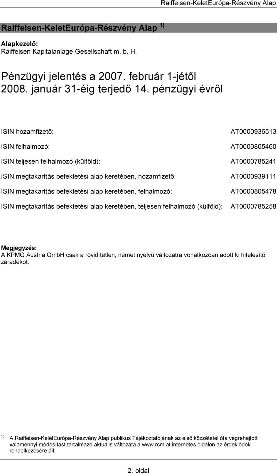 felhalmozó: ISIN megtakarítás befektetési alap keretében, teljesen felhalmozó (külföld): AT0000936513 AT0000805460 AT0000785241 AT0000939111 AT0000805478 AT0000785258 Megjegyzés: A KPMG Austria GmbH
