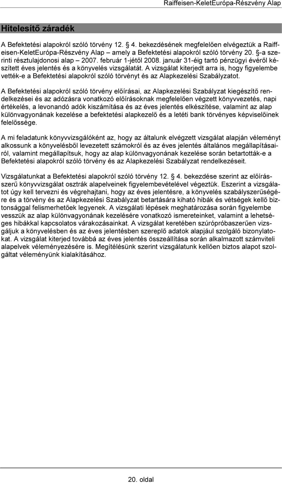 A vizsgálat kiterjedt arra is, hogy figyelembe vették-e a Befektetési alapokról szóló törvényt és az Alapkezelési Szabályzatot.