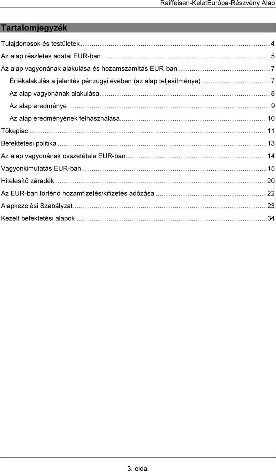 ..9 Az alap eredményének felhasználása...10 Tőkepiac...11 Befektetési politika...13 Az alap vagyonának összetétele EUR-ban.