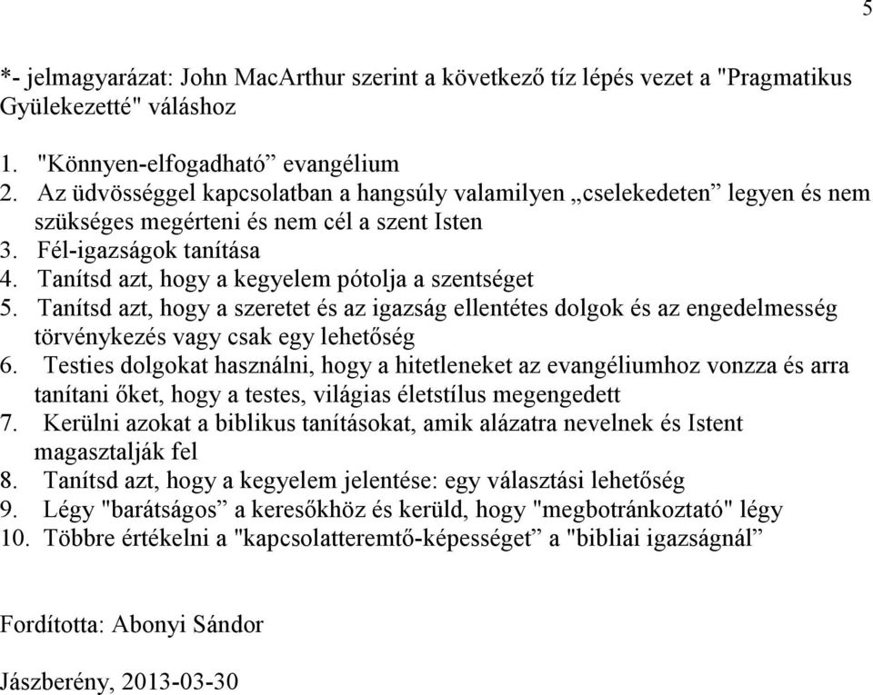 Tanítsd azt, hogy a kegyelem pótolja a szentséget 5. Tanítsd azt, hogy a szeretet és az igazság ellentétes dolgok és az engedelmesség törvénykezés vagy csak egy lehetıség 6.