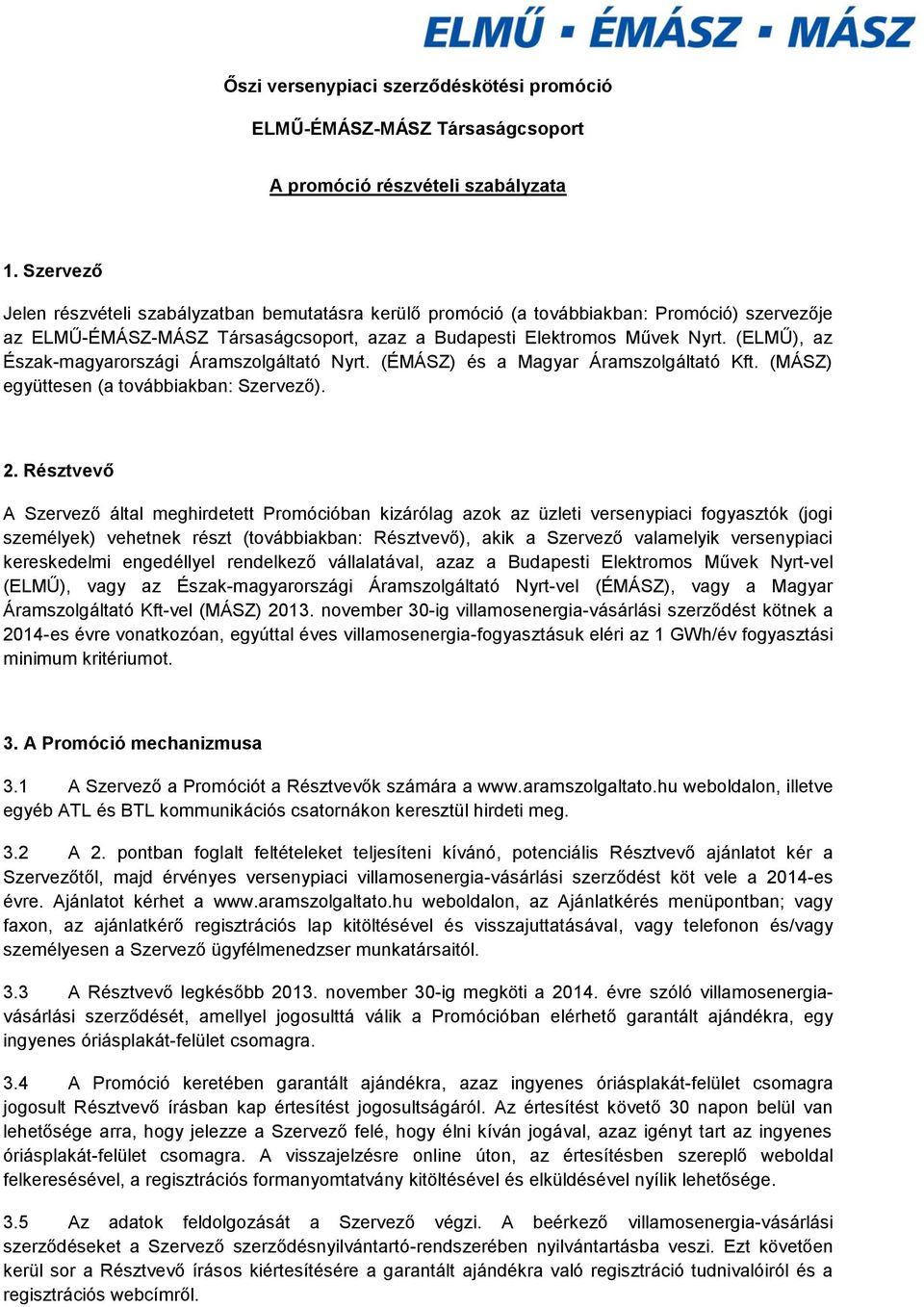 (ELMŰ), az Észak-magyarországi Áramszolgáltató Nyrt. (ÉMÁSZ) és a Magyar Áramszolgáltató Kft. (MÁSZ) együttesen (a továbbiakban: Szervező). 2.