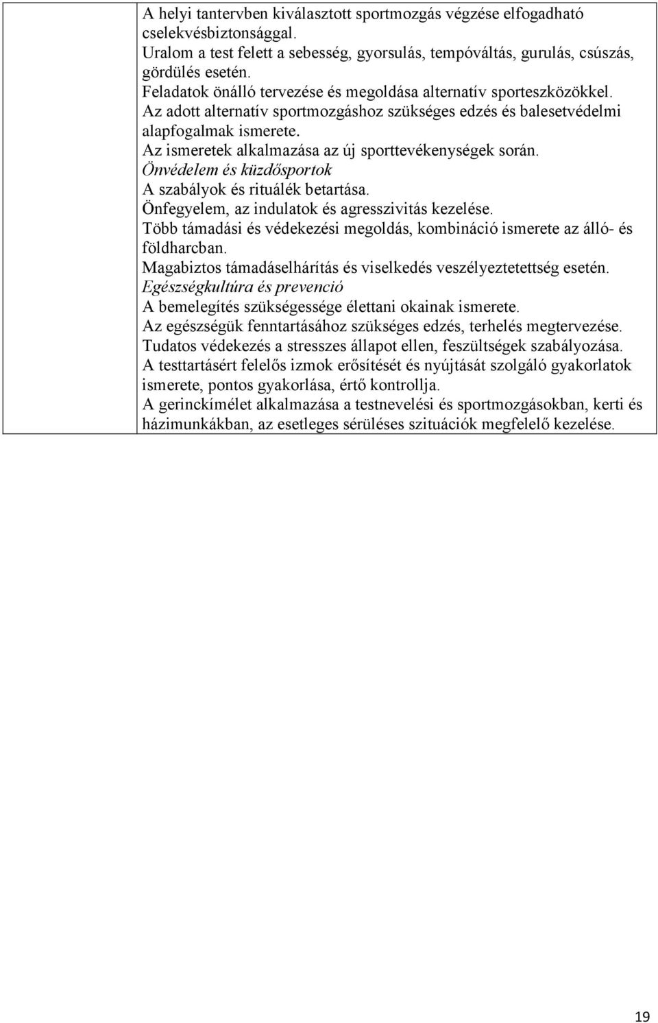 Az ismeretek alkalmazása az új sporttevékenységek során. Önvédelem és küzdősportok A szabályok és rituálék betartása. Önfegyelem, az indulatok és agresszivitás kezelése.